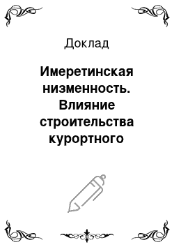 Доклад: Имеретинская низменность. Влияние строительства курортного поселка (олимпийская деревня) на экосистемы района