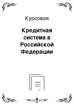 Курсовая: Кредитная система в Российской Федерации