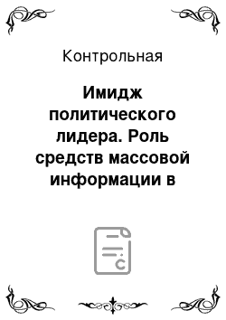 Контрольная: Имидж политического лидера. Роль средств массовой информации в построении имиджа политического лидера