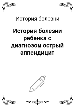 История болезни: История болезни ребенка с диагнозом острый аппендицит