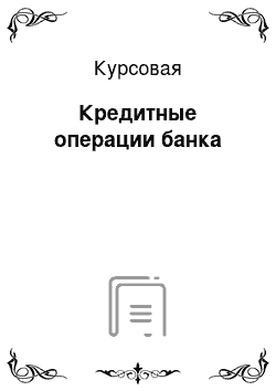 Курсовая: Кредитные операции банка