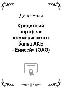 Дипломная: Кредитный портфель коммерческого банка АКБ «Енисей» (ОАО)