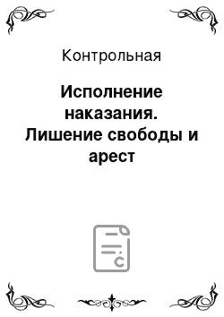 Контрольная: Исполнение наказания. Лишение свободы и арест