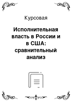 Курсовая: Исполнительная власть в России и в США: сравнительный анализ