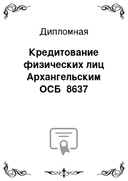 Дипломная: Кредитование физических лиц Архангельским ОСБ №8637