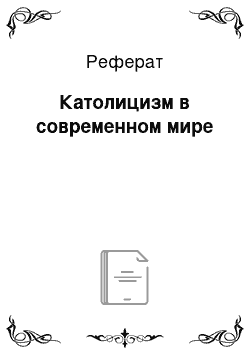 Реферат: Католицизм в современном мире