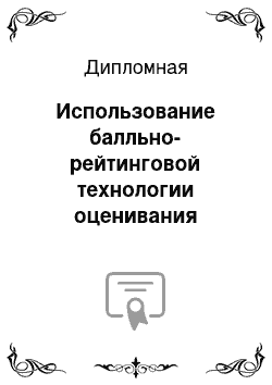 Дипломная: Использование балльно-рейтинговой технологии оценивания достижений старшеклассников