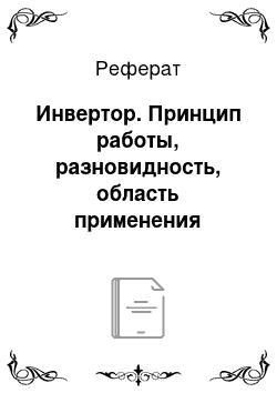 Реферат: Инвертор. Принцип работы, разновидность, область применения