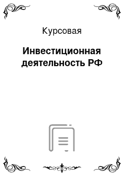 Курсовая: Инвестиционная деятельность РФ