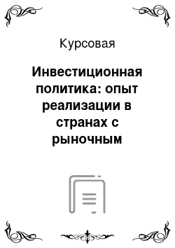 Курсовая: Инвестиционная политика: опыт реализации в странах с рыночным механизмом хозяйствования