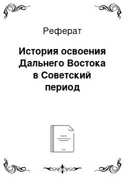 Реферат: История освоения Дальнего Востока в Советский период