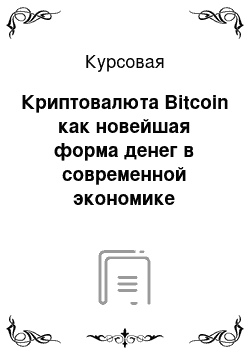 Курсовая: Криптовалюта Bitcoin как новейшая форма денег в современной экономике