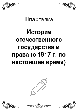 Шпаргалка: История отечественного государства и права (с 1917 г. по настоящее время)