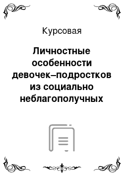 Курсовая: Личностные особенности девочек–подростков из социально неблагополучных семей