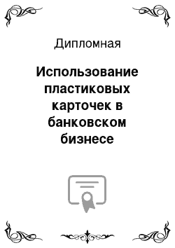 Дипломная: Использование пластиковых карточек в банковском бизнесе