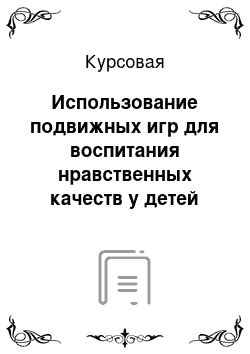 Курсовая: Использование подвижных игр для воспитания нравственных качеств у детей дошкольного возраста