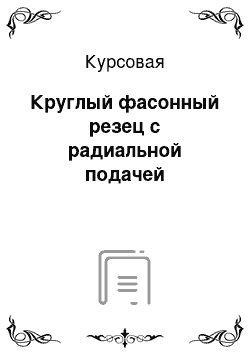 Курсовая: Круглый фасонный резец с радиальной подачей