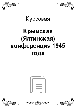 Курсовая: Крымская (Ялтинская) конференция 1945 года