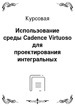 Курсовая: Использование среды Cadence Virtuoso для проектирования интегральных микросхем
