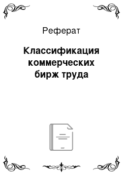 Реферат: Классификация коммерческих бирж труда