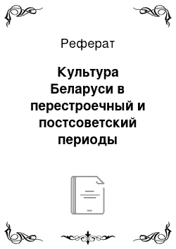 Реферат: Культура Беларуси в перестроечный и постсоветский периоды