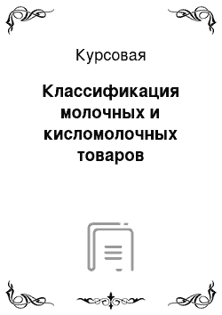 Курсовая: Классификация молочных и кисломолочных товаров