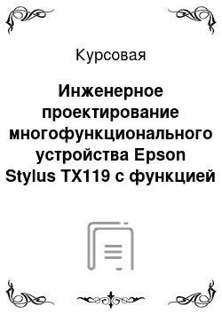 Курсовая: Инженерное проектирование многофункционального устройства Еpson Stylus TX119 с функцией голосового управления