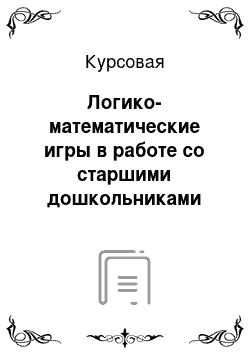 Курсовая: Логико-математические игры в работе со старшими дошкольниками как средство формирования логического мышления