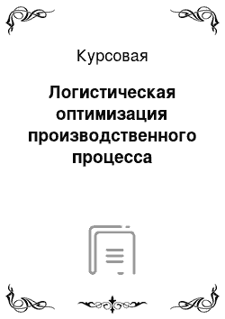 Курсовая: Логистическая оптимизация производственного процесса