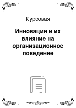 Курсовая: Инновации и их влияние на организационное поведение