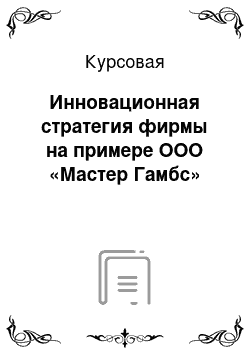 Курсовая: Инновационная стратегия фирмы на примере ООО «Мастер Гамбс»