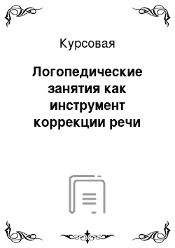 Курсовая: Логопедические занятия как инструмент коррекции речи