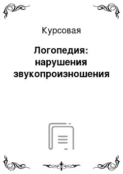 Курсовая: Логопедия: нарушения звукопроизношения