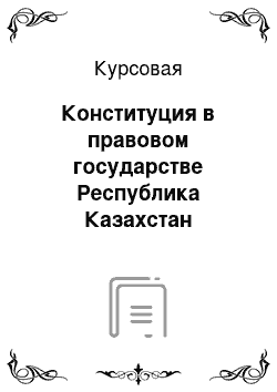 Курсовая: Конституция в правовом государстве Республика Казахстан
