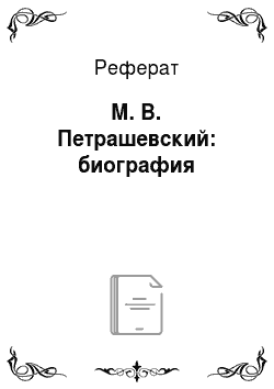 Реферат: М. В. Петрашевский: биография