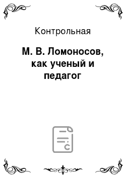 Контрольная: М. В. Ломоносов, как ученый и педагог