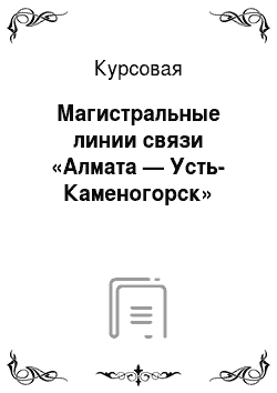 Курсовая: Магистральные линии связи «Алмата — Усть-Каменогорск»