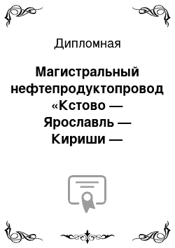 Дипломная: Магистральный нефтепродуктопровод «Кстово — Ярославль — Кириши — Приморск (I очередь) »