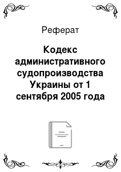 Реферат: Кодекс административного судопроизводства Украины от 1 сентября 2005 года