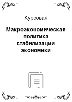 Курсовая: Макроэкономическая политика стабилизации экономики