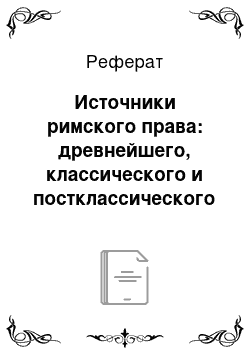 Реферат: Источники римского права: древнейшего, классического и постклассического периодов