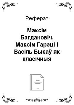 Реферат: Максім Багдановіч, Максім Гарэці i Васіль Быкаў як класічныя прадстаўнікi беларуская лiтаратуры 20 стагоддзя