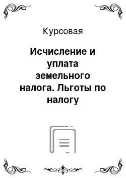 Курсовая: Исчисление и уплата земельного налога. Льготы по налогу