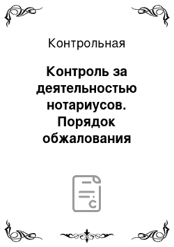 Контрольная: Контроль за деятельностью нотариусов. Порядок обжалования нотариальных действия или отказа в их совершении