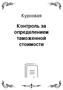 Курсовая: Контроль за определением таможенной стоимости