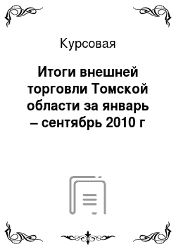 Курсовая: Итоги внешней торговли Томской области за январь – сентябрь 2010 г