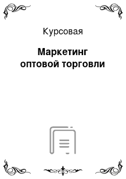 Курсовая: Маркетинг оптовой торговли