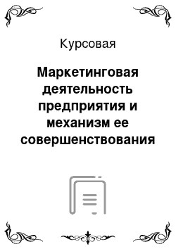 Курсовая: Маркетинговая деятельность предприятия и механизм ее совершенствования на основе маркетингового подхода