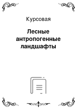 Курсовая: Лесные антропогенные ландшафты