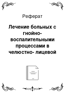 Реферат: Лечение больных с гнойно-воспалительными процессами в челюстно-лицевой области